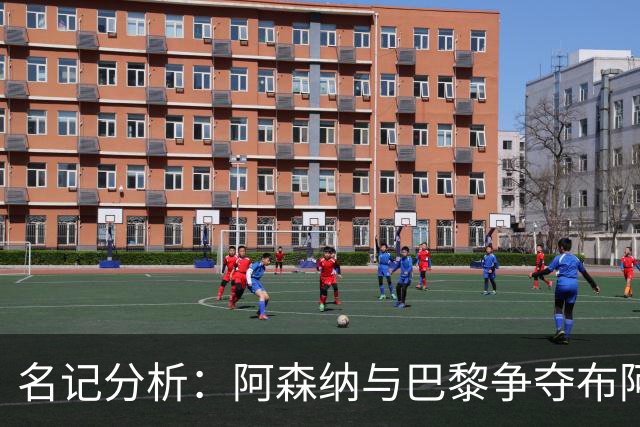 名记分析：阿森纳与巴黎争夺布阿迪，佐利斯加盟枪手前景乐观！